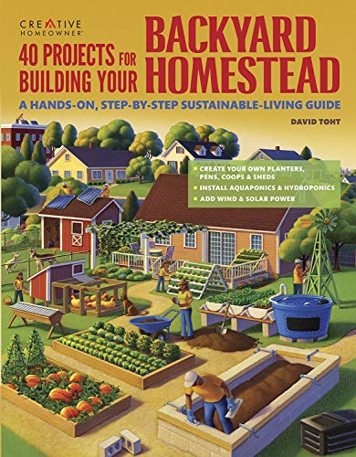 40 Projects for Building Your Backyard Homestead: A Hands-on, Step-by-Step Sustainable-Living Guide (Gardening)